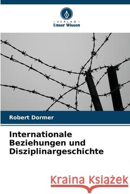 Internationale Beziehungen und Disziplinargeschichte Dormer, Robert 9786208935917 Verlag Unser Wissen