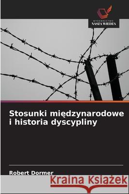 Stosunki międzynarodowe i historia dyscypliny Robert Dormer 9786208935955 Wydawnictwo Nasza Wiedza