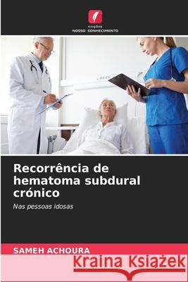 Recorrência de hematoma subdural crónico ACHOURA, Sameh 9786208936006