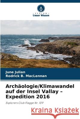 Archäologie/Klimawandel auf der Insel Vallay - Expedition 2016 Julian, June, MacLennan, Rodrick B. 9786208936280