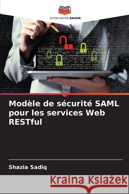 Modèle de sécurité SAML pour les services Web RESTful Sadiq, Shazia 9786208936471
