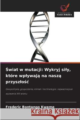 Świat w mutacji: Wykryj sily, kt?re wplywają na naszą przyszlośc Frederic Bontang 9786208937461 Wydawnictwo Nasza Wiedza