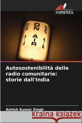 Autosostenibilità delle radio comunitarie: storie dall'India Singh, Ashish Kumar 9786208937904