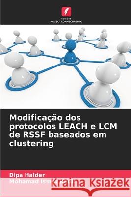 Modifica??o dos protocolos LEACH e LCM de RSSF baseados em clustering Dipa Halder Mohamad Ismat Kadir 9786208938499 Edicoes Nosso Conhecimento