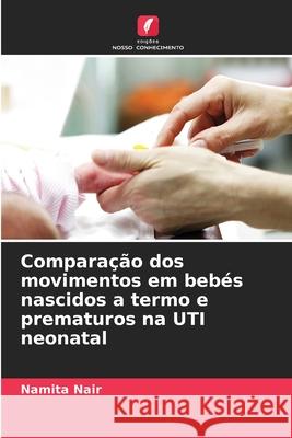 Comparação dos movimentos em bebés nascidos a termo e prematuros na UTI neonatal Nair, Namita 9786208939151