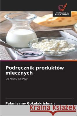 Podręcznik produkt?w mlecznych Palanisamy Gokulakrishnan 9786208939434 Wydawnictwo Nasza Wiedza