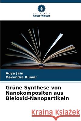 Grüne Synthese von Nanokompositen aus Bleioxid-Nanopartikeln Jain, Adya, Kumar, Devendra 9786208939564