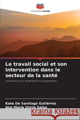 Le travail social et son intervention dans le secteur de la santé De Santiago Gutiérrez, Kate, Urzúa Salas, Ana María 9786208939649