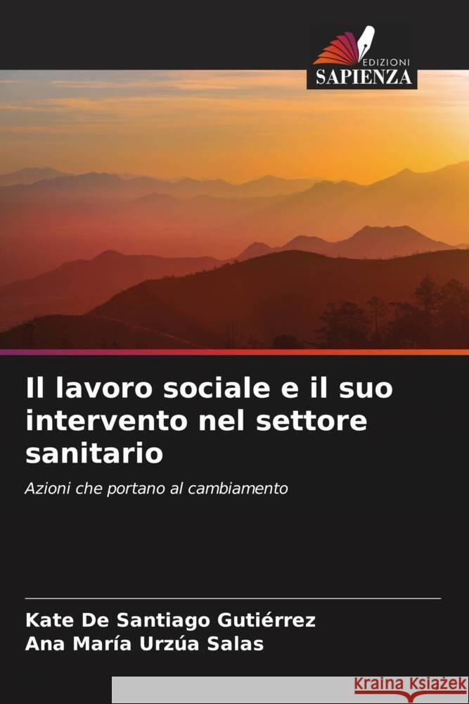 Il lavoro sociale e il suo intervento nel settore sanitario De Santiago Gutiérrez, Kate, Urzúa Salas, Ana María 9786208939656