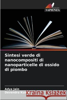 Sintesi verde di nanocompositi di nanoparticelle di ossido di piombo Jain, Adya, Kumar, Devendra 9786208939700