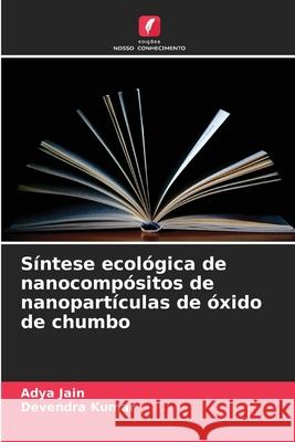 S?ntese ecol?gica de nanocomp?sitos de nanopart?culas de ?xido de chumbo Adya Jain Devendra Kumar 9786208939724