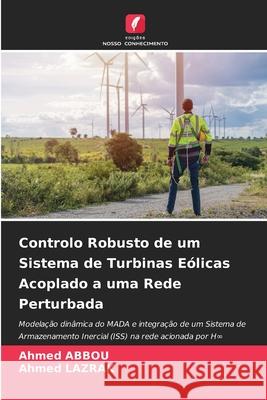 Controlo Robusto de um Sistema de Turbinas Eólicas Acoplado a uma Rede Perturbada Abbou, Ahmed, LAZRAK, Ahmed 9786208939793