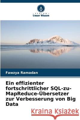 Ein effizienter fortschrittlicher SQL-zu-MapReduce-Übersetzer zur Verbesserung von Big Data Ramadan, Fawzya 9786208939922 Verlag Unser Wissen