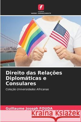 Direito das Relações Diplomáticas e Consulares FOUDA, Guillaume Joseph 9786208940300 Edições Nosso Conhecimento