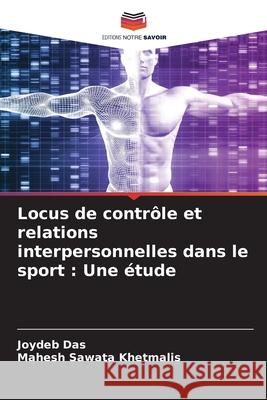 Locus de contrôle et relations interpersonnelles dans le sport : Une étude Das, Joydeb, Khetmalis, Mahesh Sawata 9786208940669