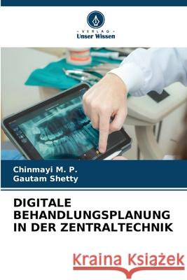 DIGITALE BEHANDLUNGSPLANUNG IN DER ZENTRALTECHNIK M. P., Chinmayi, Shetty, Gautam 9786208940881
