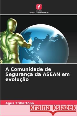 A Comunidade de Segurança da ASEAN em evolução Trihartono, Agus 9786208941154