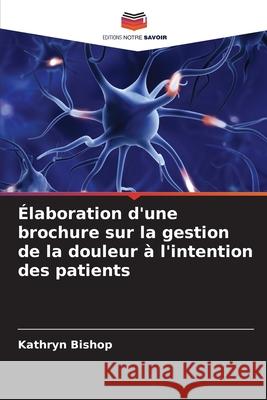 Élaboration d'une brochure sur la gestion de la douleur à l'intention des patients Bishop, Kathryn 9786208941192