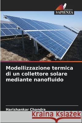 Modellizzazione termica di un collettore solare mediante nanofluido Chandra, Harishankar 9786208941840 Edizioni Sapienza