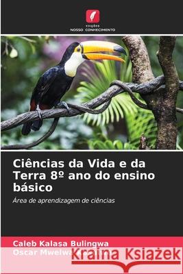 Ciências da Vida e da Terra 8º ano do ensino básico Kalasa Bulingwa, Caleb, Mwelwa Kasalwe, Oscar 9786208941895