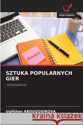 SZTUKA POPULARNYCH GIER ABDUQODIROVA, Ugilkhan 9786208942427 Wydawnictwo Nasza Wiedza