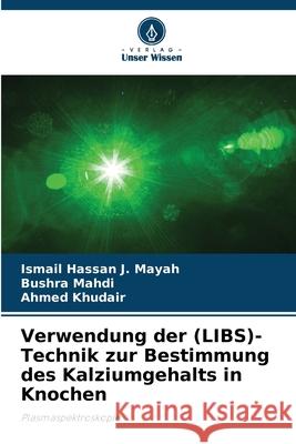 Verwendung der (LIBS)-Technik zur Bestimmung des Kalziumgehalts in Knochen Ismail Hassa Bushra Mahdi Ahmed Khudair 9786208942977