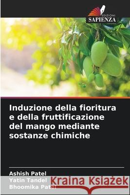 Induzione della fioritura e della fruttificazione del mango mediante sostanze chimiche Patel, Ashish, Tandel, Yatin, Patel, Bhoomika 9786208943325