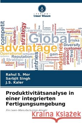 Produktivit?tsanalyse in einer integrierten Fertigungsumgebung Rahul S. Mor Sarbjit Singh J. S. Kaler 9786208943769