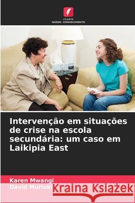 Intervenção em situações de crise na escola secundária: um caso em Laikipia East Mwangi, Karen, Muriuki, David 9786208943813