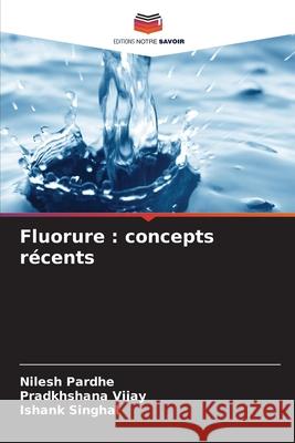 Fluorure : concepts récents Pardhe, Nilesh, Vijay, Pradkhshana, Singhal, Ishank 9786208943905 Editions Notre Savoir