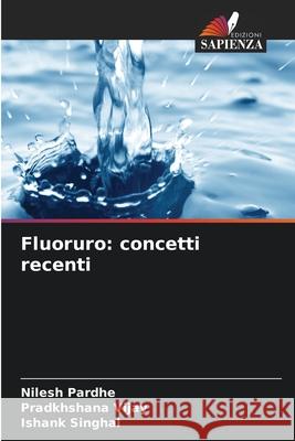 Fluoruro: concetti recenti Pardhe, Nilesh, Vijay, Pradkhshana, Singhal, Ishank 9786208943912 Edizioni Sapienza