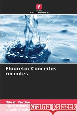 Fluoreto: Conceitos recentes Pardhe, Nilesh, Vijay, Pradkhshana, Singhal, Ishank 9786208943936 Edições Nosso Conhecimento