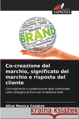 Co-creazione del marchio, significato del marchio e risposta del cliente Condret, Alina Monica 9786208944322 Edizioni Sapienza