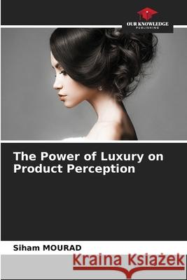 The Power of Luxury on Product Perception Mourad, Siham 9786208944339
