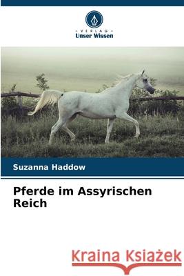 Pferde im Assyrischen Reich Haddow, Suzanna 9786208944803