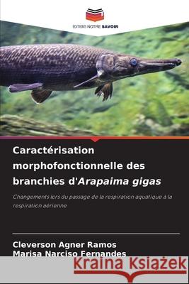 Caractérisation morphofonctionnelle des branchies d'Arapaima gigas Agner Ramos, Cleverson, Narciso Fernandes, Marisa 9786208945152