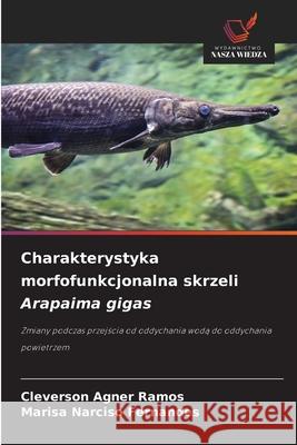 Charakterystyka morfofunkcjonalna skrzeli Arapaima gigas Agner Ramos, Cleverson, Narciso Fernandes, Marisa 9786208945176