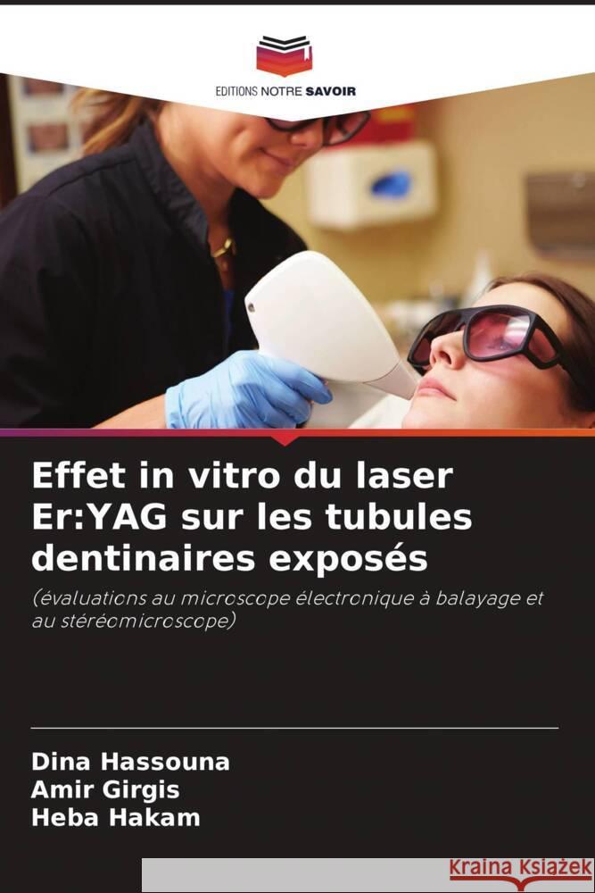 Effet in vitro du laser Er:YAG sur les tubules dentinaires exposés Hassouna, Dina, Girgis, Amir, Hakam, Heba 9786208945206