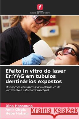 Efeito in vitro do laser Er:YAG em túbulos dentinários expostos Hassouna, Dina, Girgis, Amir, Hakam, Heba 9786208945237