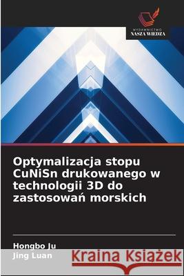 Optymalizacja stopu CuNiSn drukowanego w technologii 3D do zastosowan morskich Ju, Hongbo, Luan, Jing 9786208945589