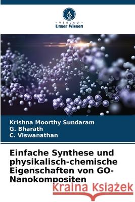 Einfache Synthese und physikalisch-chemische Eigenschaften von GO-Nanokompositen Sundaram, Krishna Moorthy, Bharath, G., Viswanathan, C. 9786208945664