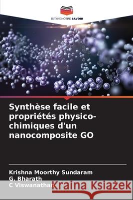 Synthèse facile et propriétés physico-chimiques d'un nanocomposite GO Sundaram, Krishna Moorthy, Bharath, G., Viswanathan, C 9786208945688