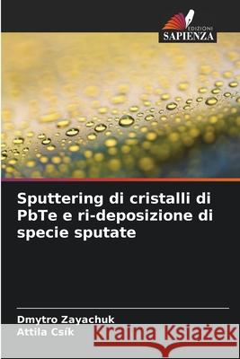 Sputtering di cristalli di PbTe e ri-deposizione di specie sputate Zayachuk, Dmytro, Csík, Attila 9786208945879 Edizioni Sapienza