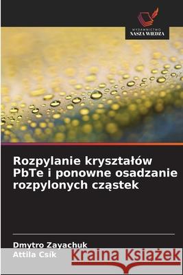 Rozpylanie krysztalów PbTe i ponowne osadzanie rozpylonych czastek Zayachuk, Dmytro, Csík, Attila 9786208945886 Wydawnictwo Nasza Wiedza