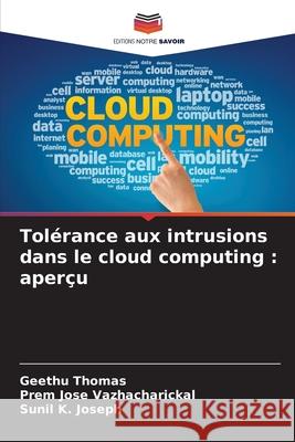 Tolérance aux intrusions dans le cloud computing : aperçu Thomas, Geethu, Vazhacharickal, Prem Jose, Joseph, Sunil K. 9786208946593