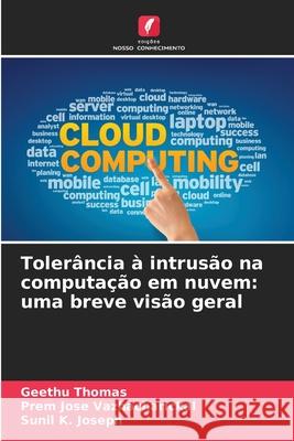 Tolerância à intrusão na computação em nuvem: uma breve visão geral Thomas, Geethu, Vazhacharickal, Prem Jose, Joseph, Sunil K. 9786208946616
