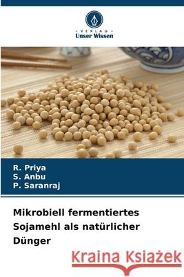 Mikrobiell fermentiertes Sojamehl als nat?rlicher D?nger R. Priya S. Anbu P. Saranraj 9786208946692