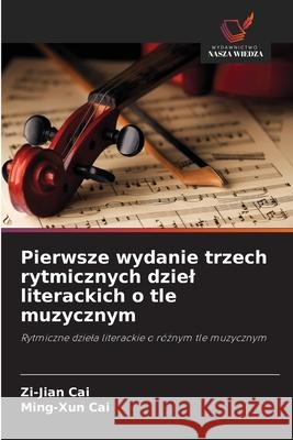 Pierwsze wydanie trzech rytmicznych dziel literackich o tle muzycznym Cai, Zi-Jian, Cai, Ming-Xun 9786208948139 Wydawnictwo Nasza Wiedza