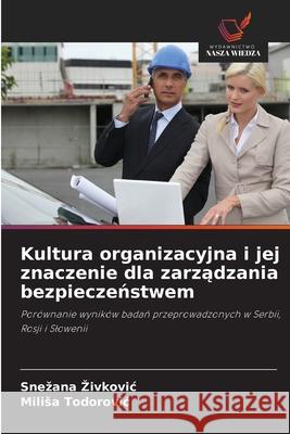 Kultura organizacyjna i jej znaczenie dla zarzadzania bezpieczenstwem Zivkovic, Snezana, Todorovic, Milisa 9786208948511