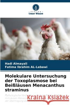 Molekulare Untersuchung der Toxoplasmose bei Beißläusen Menacanthus straminus Almayali, Hadi, Ibrahim  AL-Lebawi, Fatima 9786208948689